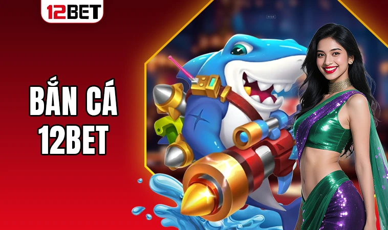 Sảnh bắn cá 12BET thiết kế đồ họa đẹp, ấn tượng